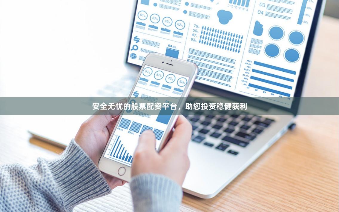 安全无忧的股票配资平台，助您投资稳健获利